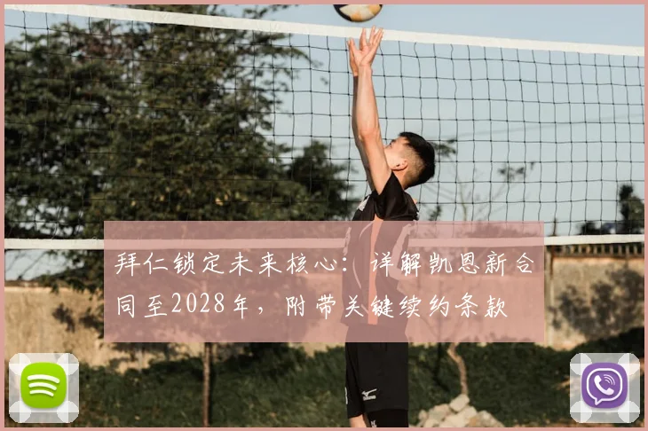拜仁锁定未来核心:详解凯恩新合同至2028年,附带关键续约条款
